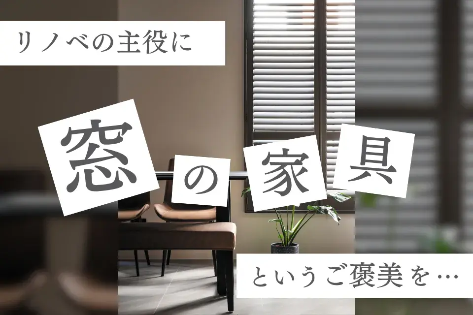 リノベの仕上げに、“窓の家具”というご褒美を