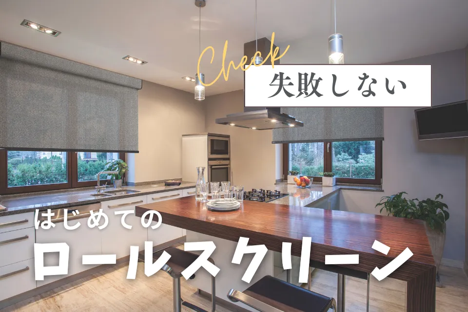 はじめてのロールスクリーン選び │失敗しないために知っておきたい基本