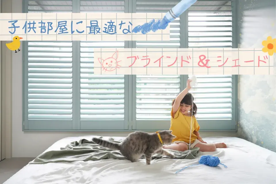 子供部屋に最適なブラインド＆シェードとは？