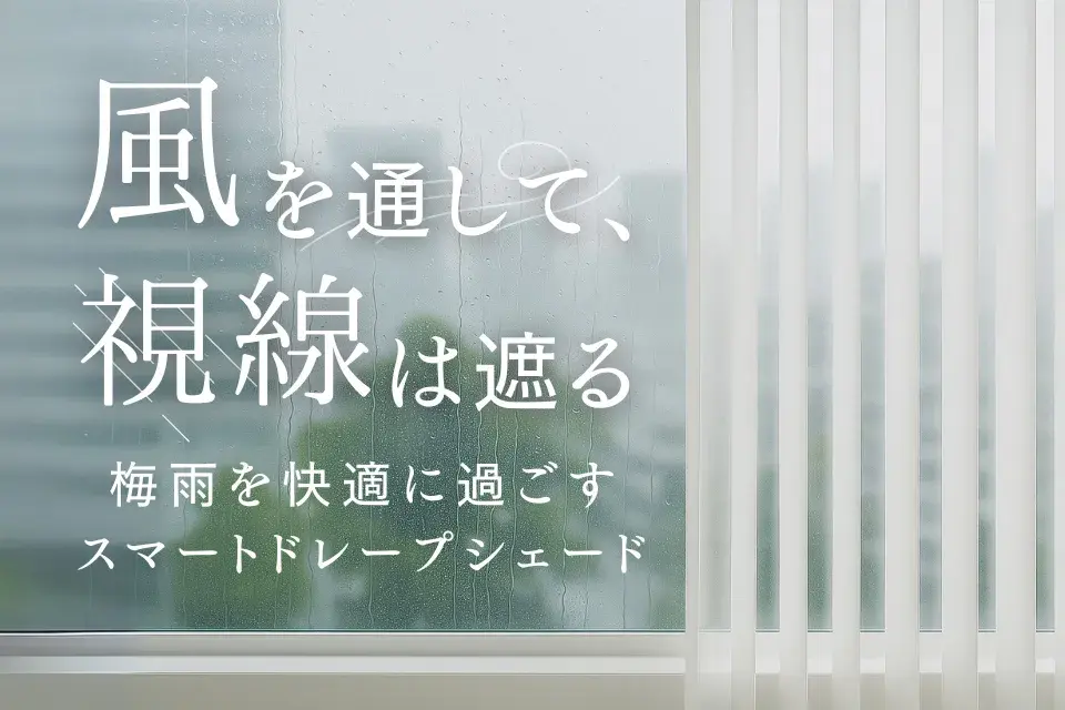 換気しながら、視線を遮る。 梅雨を快適に過ごすスマートドレープシェード