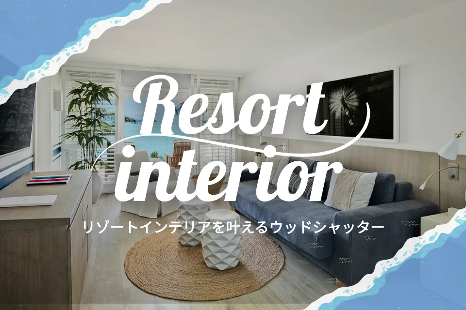 リゾートインテリアを叶えるウッドシャッター