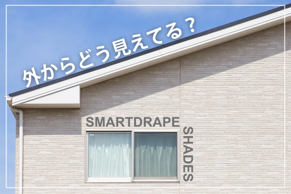 外からどう見える？【スマートドレープシェード編】