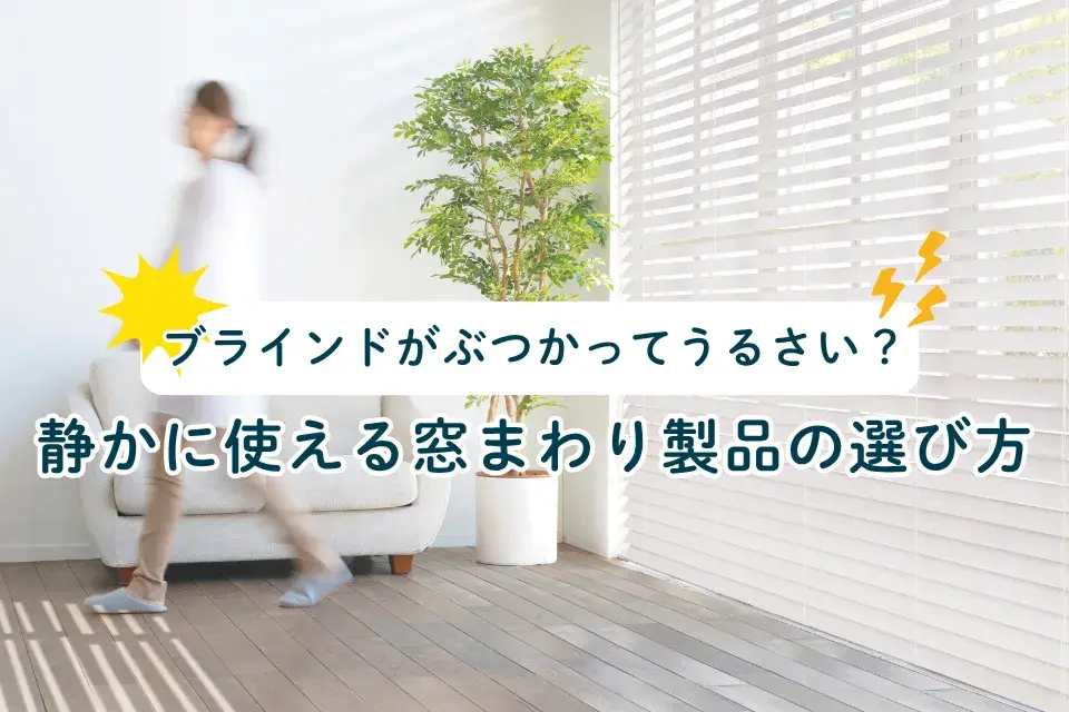 ブラインドがぶつかってうるさい？静かに使える窓まわり製品の選び方
