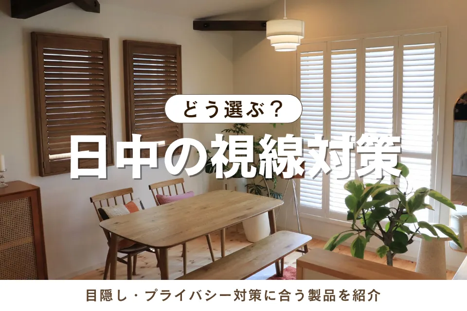 日中の視線対策、どう選ぶ？｜目隠し・プライバシー対策に合う製品を紹介
