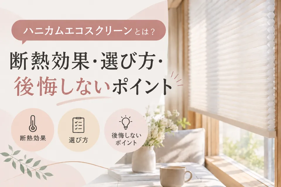 ハニカムエコスクリーンとは？断熱効果・選び方・後悔しないポイント